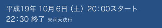 平成19年10月6日20:00スタート22:30終了